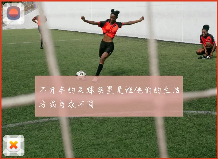 不开车的足球明星是谁他们的生活方式与众不同