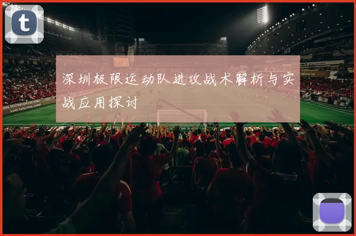 深圳极限运动队进攻战术解析与实战应用探讨