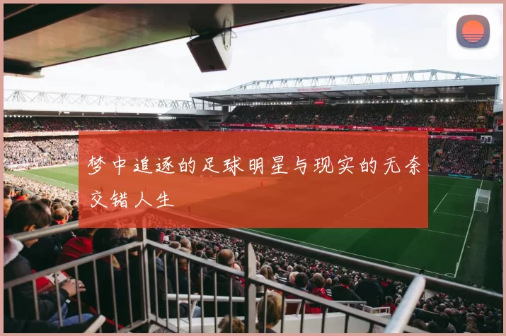 梦中追逐的足球明星与现实的无奈交错人生