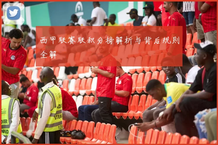西甲联赛联积分榜解析与背后规则全解